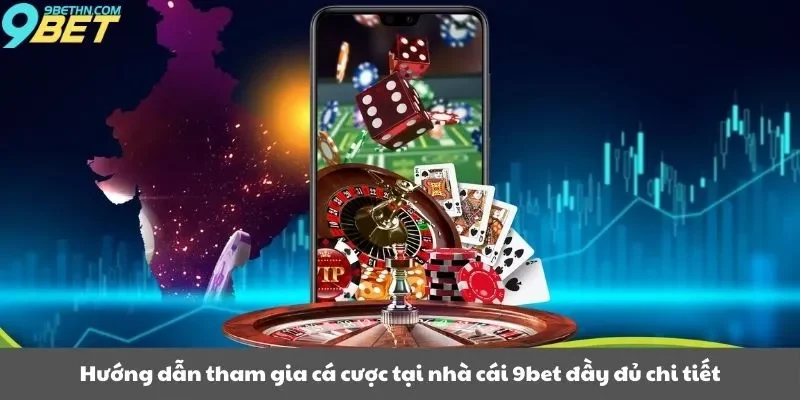 Hướng dẫn tham gia cá cược tại nhà cái 9bet đầy đủ chi tiết