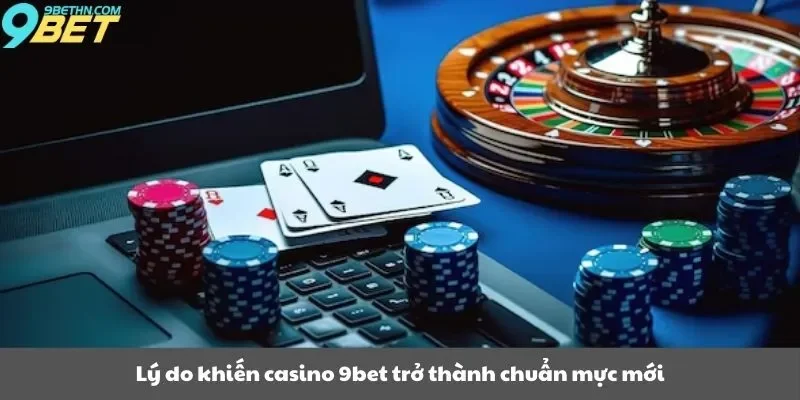 Lý do khiến casino 9bet trở thành chuẩn mực mới