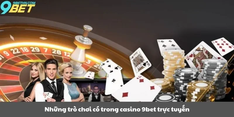 Những trò chơi có trong casino 9bet trực tuyến
