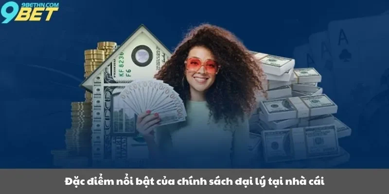 Đặc điểm nổi bật của chính sách đại lý tại nhà cái
