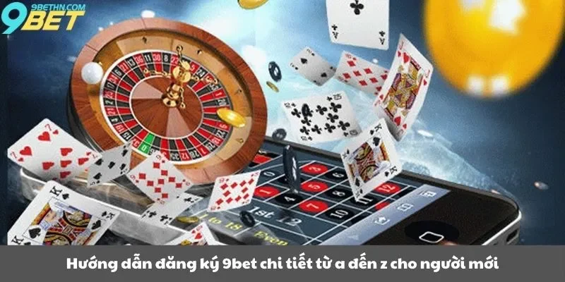 Hướng dẫn đăng ký 9bet chi tiết từ a đến z cho người mới