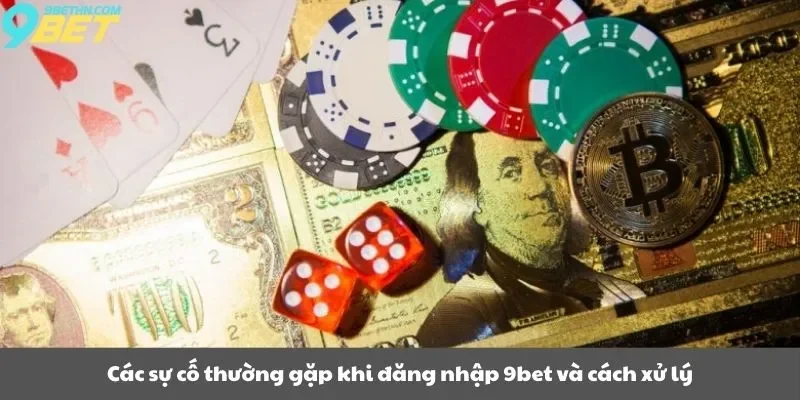 Các sự cố thường gặp khi đăng nhập 9bet và cách xử lý