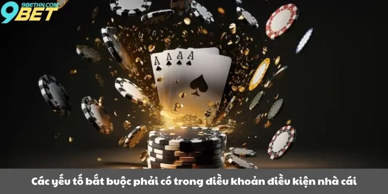 Các yếu tố bắt buộc phải có trong điều khoản điều kiện nhà cái