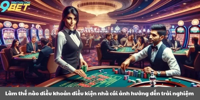 Làm thế nào điều khoản điều kiện nhà cái ảnh hưởng đến trải nghiệm người dùng