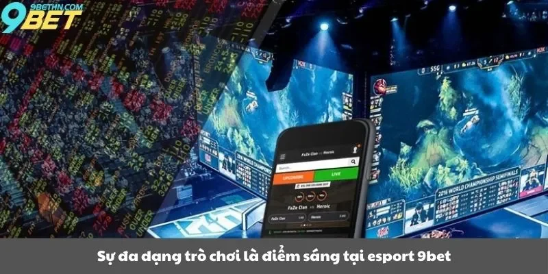 Sự đa dạng trò chơi là điểm sáng tại esport 9bet