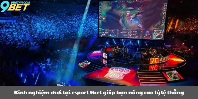 Kinh nghiệm chơi tại esport 9bet giúp bạn nâng cao tỷ lệ thắng
