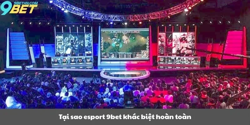 Tại sao esport 9bet khác biệt hoàn toàn?