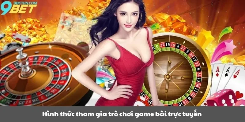 Hình thức tham gia trò chơi game bài trực tuyến