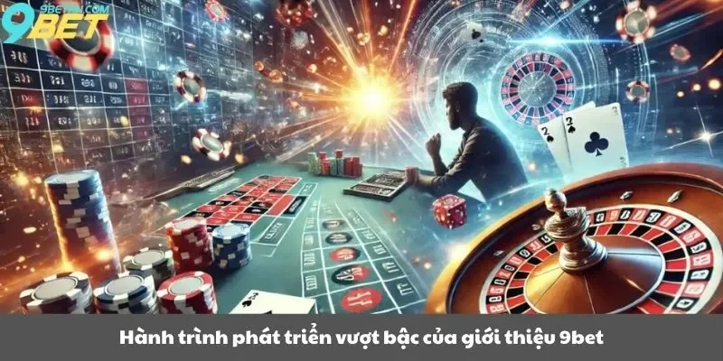 Hành trình phát triển vượt bậc của giới thiệu 9bet