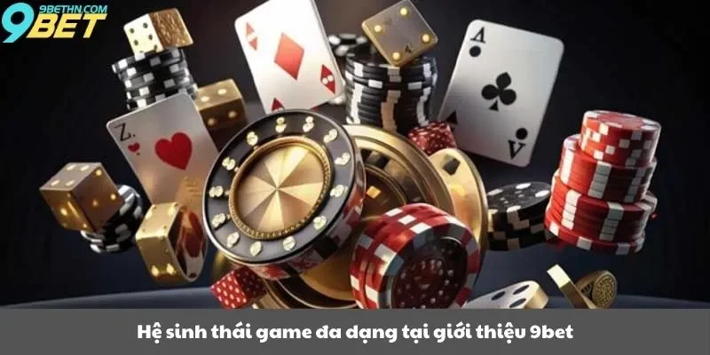 Hệ sinh thái game đa dạng tại giới thiệu 9bet