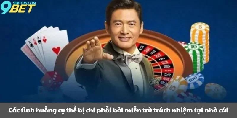 Các tình huống cụ thể bị chi phối bởi miễn trừ trách nhiệm tại nhà cái
