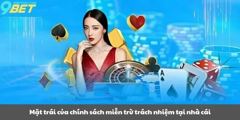 Mặt trái của chính sách miễn trừ trách nhiệm tại nhà cái
