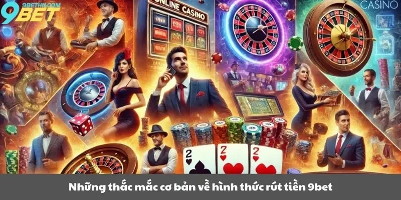 Những thắc mắc cơ bản về hình thức rút tiền 9bet